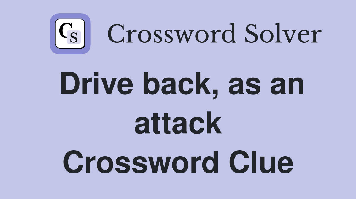Drive back, as an attack Crossword Clue