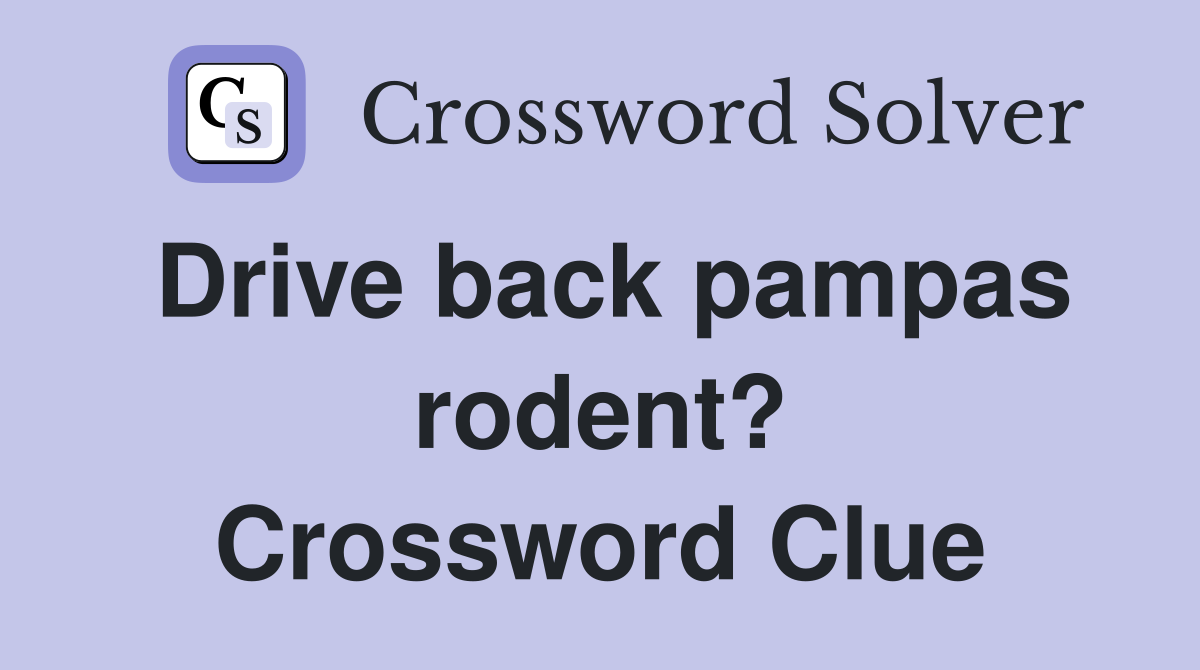 Drive back pampas rodent? Crossword Clue