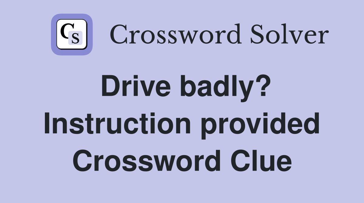 Drive badly? Instruction provided Crossword Clue