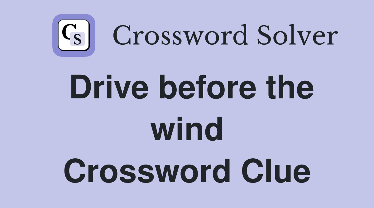 Drive before the wind Crossword Clue