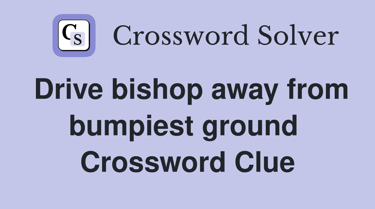 Drive bishop away from bumpiest ground  Crossword Clue