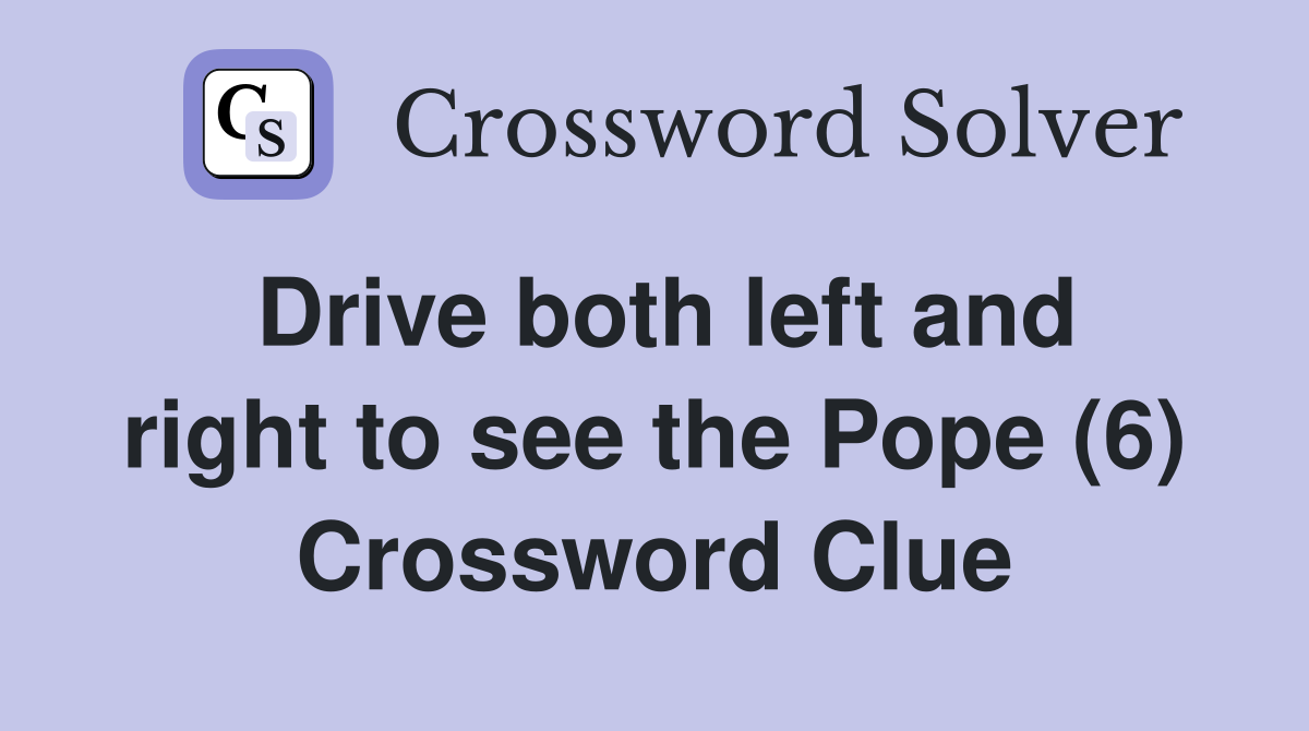 Drive both left and right to see the Pope (6) Crossword Clue