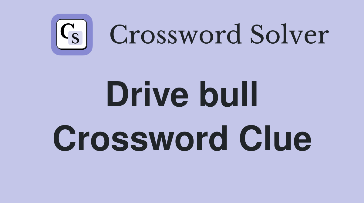 Drive bull  Crossword Clue