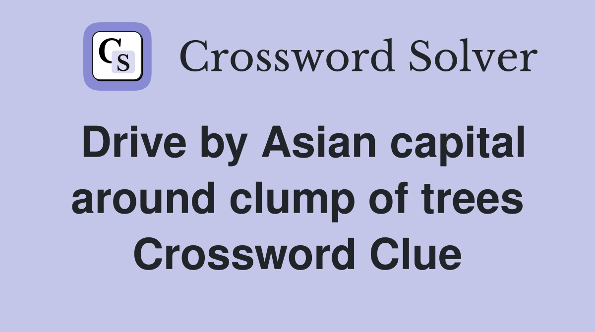 Drive by Asian capital around clump of trees Crossword Clue
