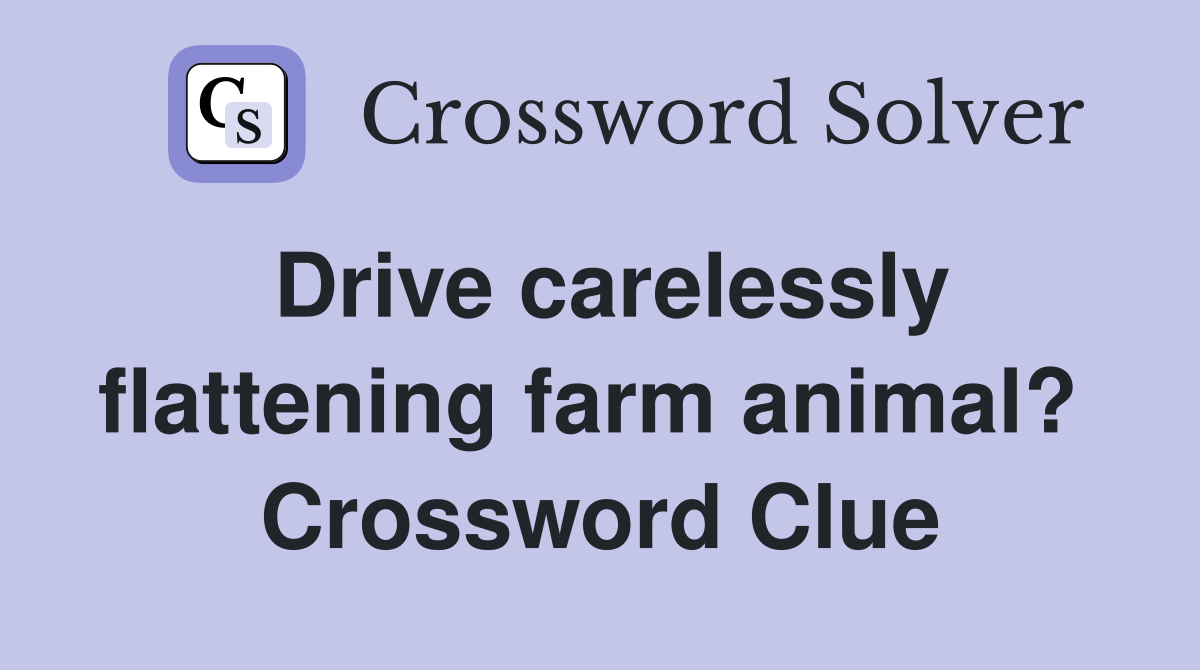 Drive carelessly flattening farm animal?  Crossword Clue