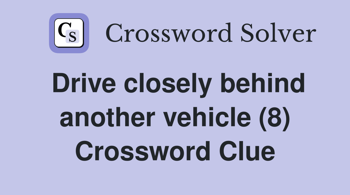 Drive closely behind another vehicle (8) Crossword Clue