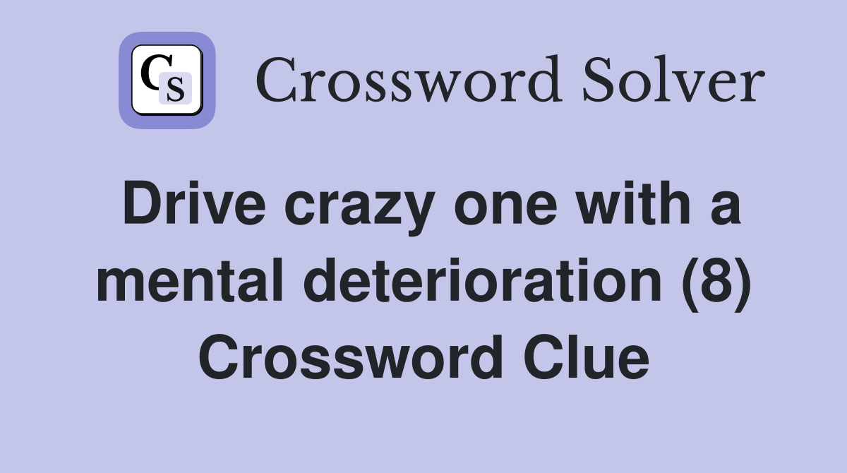 Drive crazy one with a mental deterioration (8) Crossword Clue