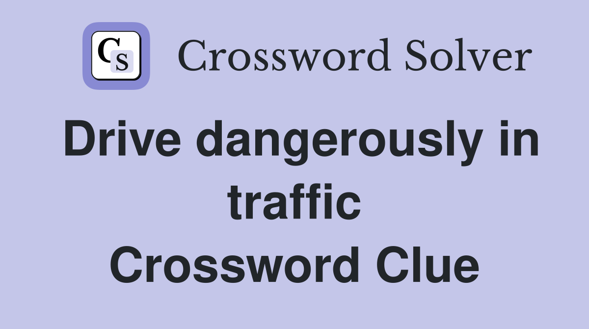 Drive dangerously in traffic Crossword Clue
