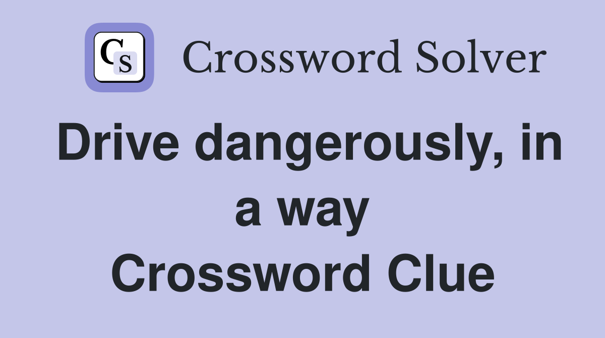 Drive dangerously, in a way Crossword Clue
