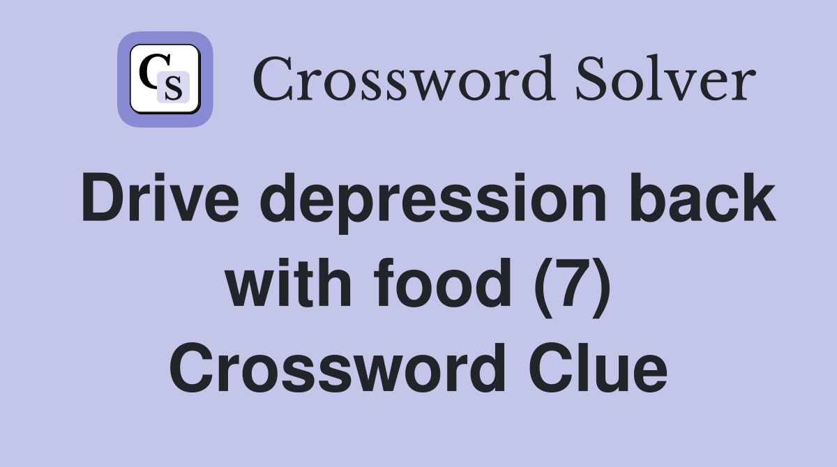 Drive depression back with food (7) Crossword Clue