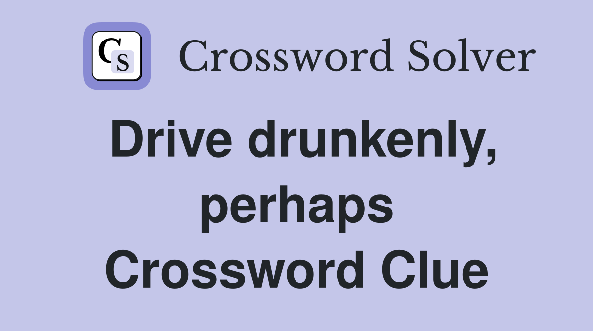 Drive drunkenly, perhaps Crossword Clue