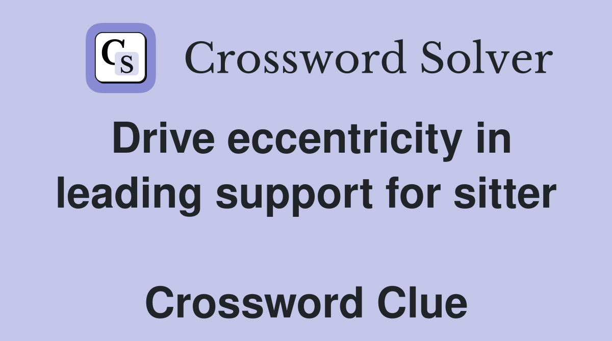 Drive eccentricity in leading support for sitter  Crossword Clue
