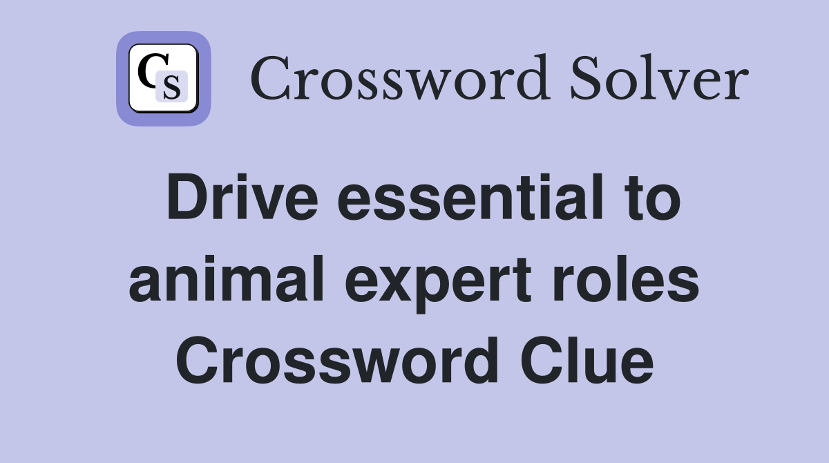 Drive essential to animal expert roles Crossword Clue