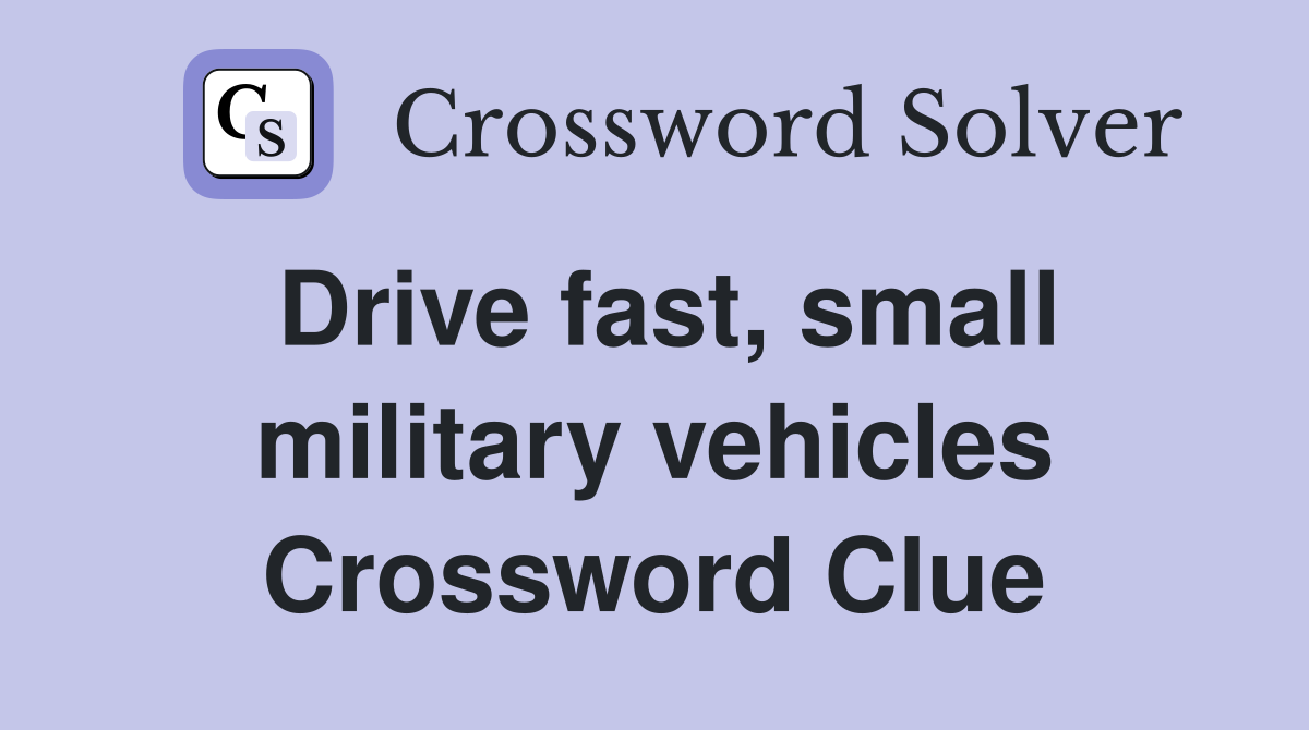 Drive fast, small military vehicles Crossword Clue