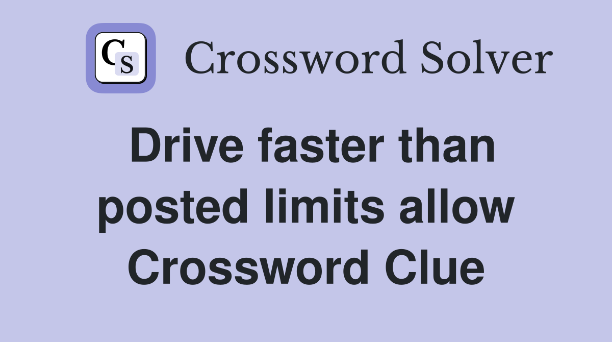 Drive faster than posted limits allow Crossword Clue