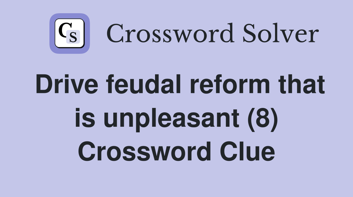 Drive feudal reform that is unpleasant (8) Crossword Clue