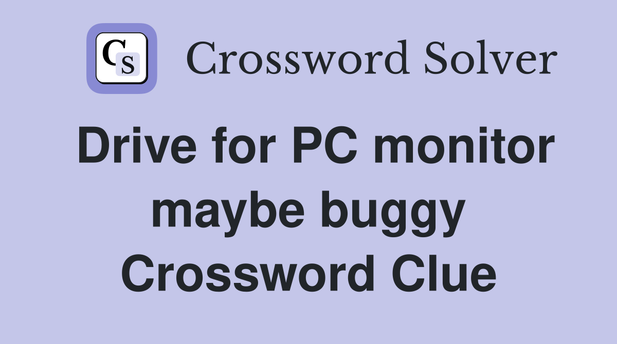 Drive for PC monitor maybe buggy Crossword Clue