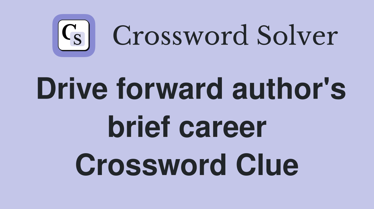 Drive forward author's brief career Crossword Clue
