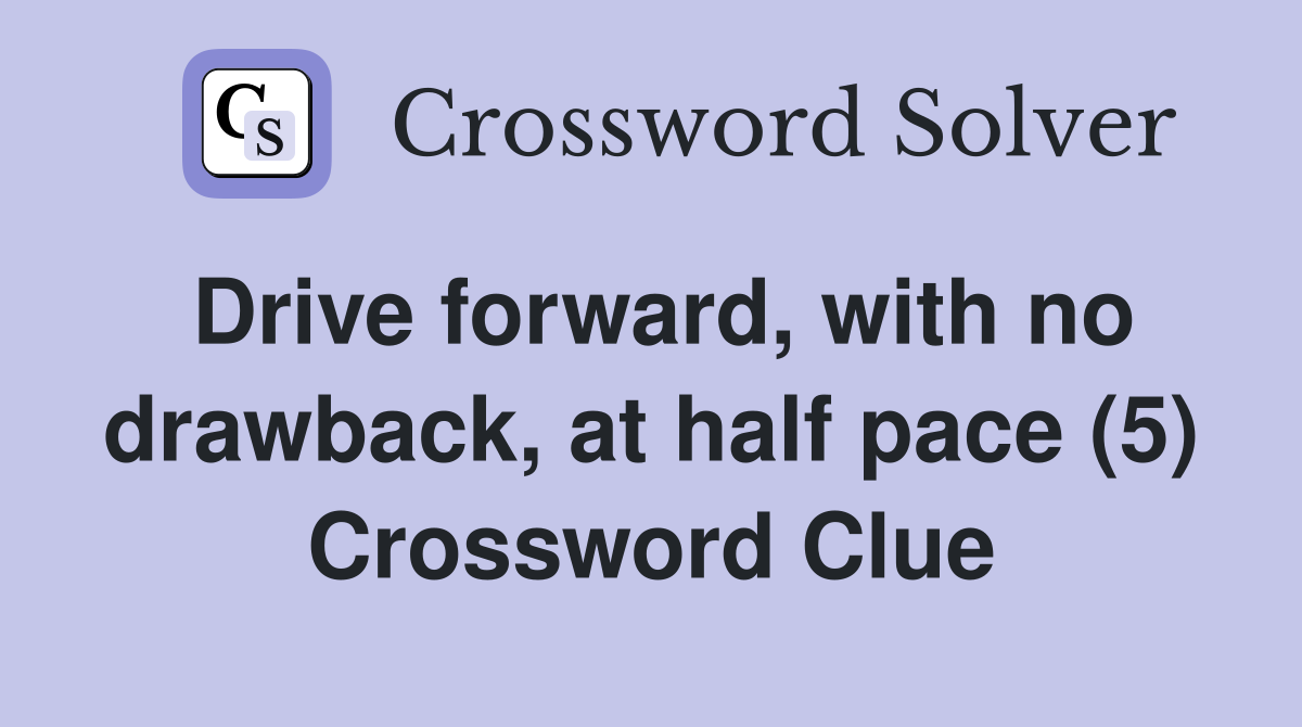 Drive forward, with no drawback, at half pace (5) Crossword Clue