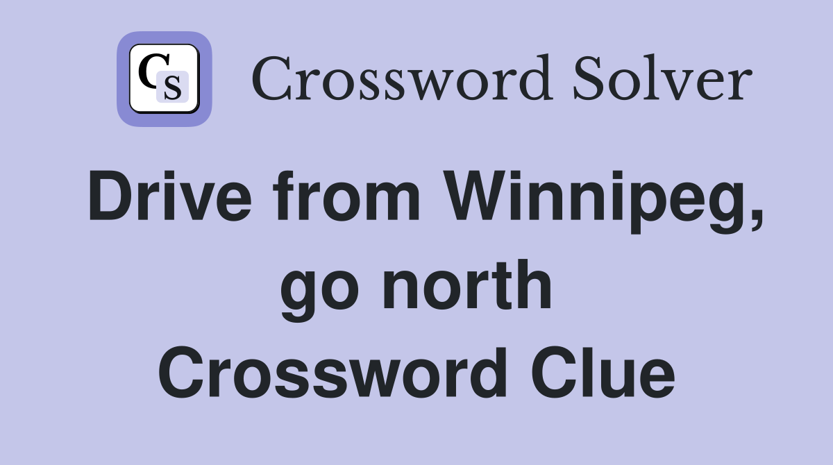 Drive from Winnipeg, go north Crossword Clue