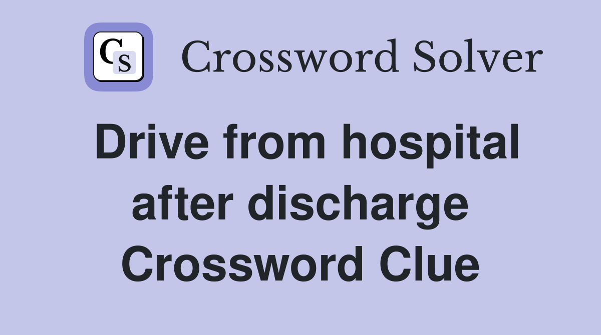 Drive from hospital after discharge Crossword Clue
