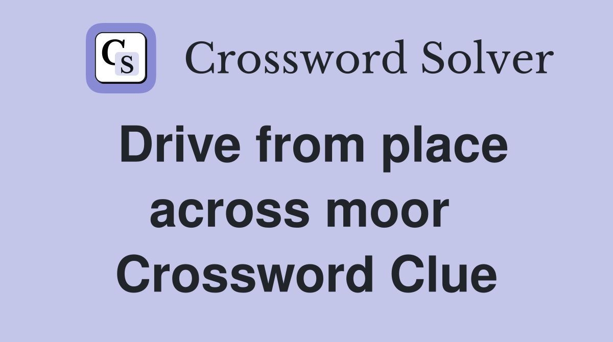 Drive from place across moor  Crossword Clue
