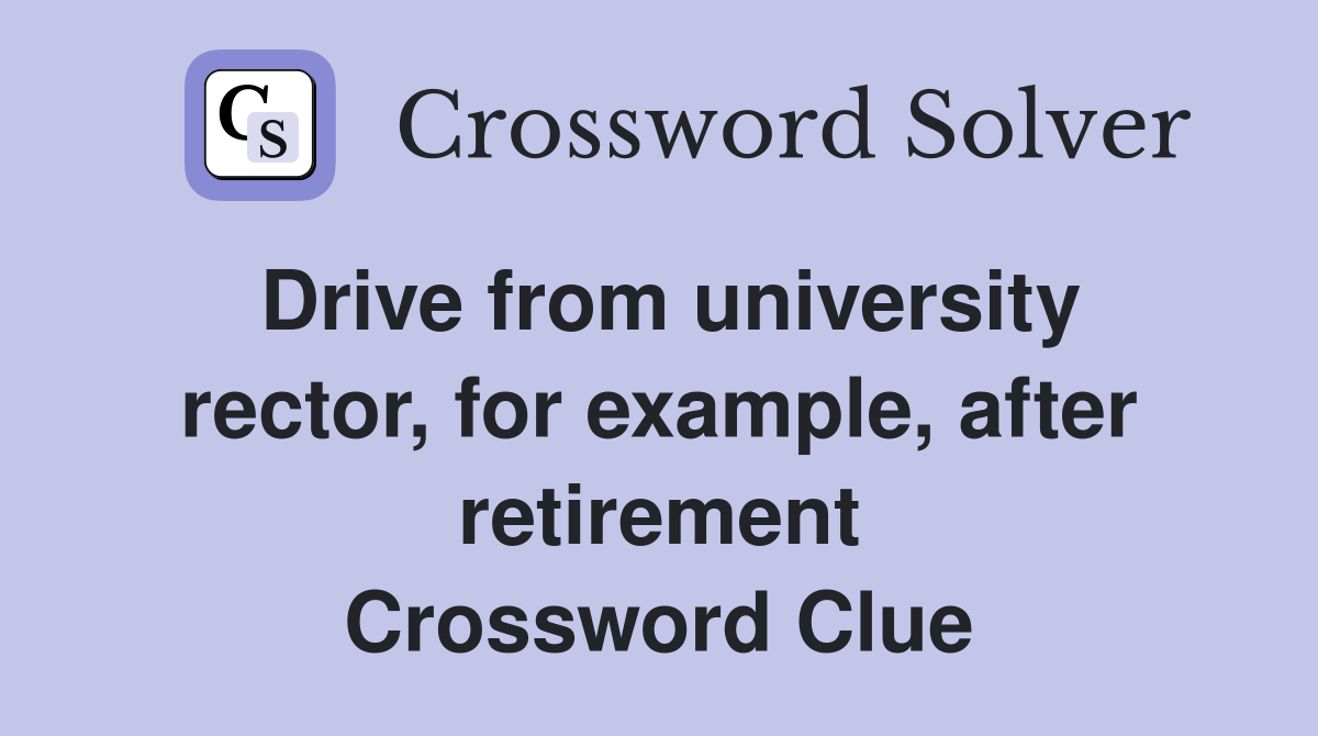 Drive from university rector, for example, after retirement Crossword Clue