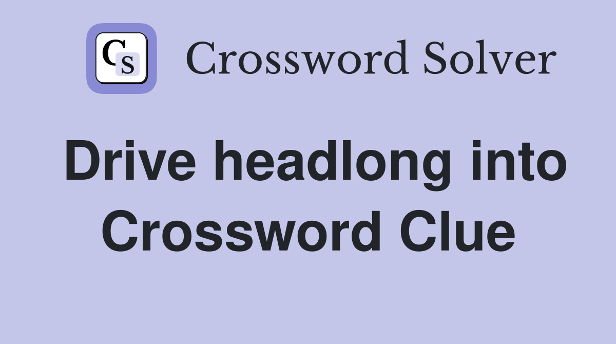 Drive headlong into Crossword Clue