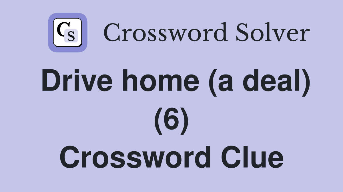Drive home (a deal) (6) Crossword Clue