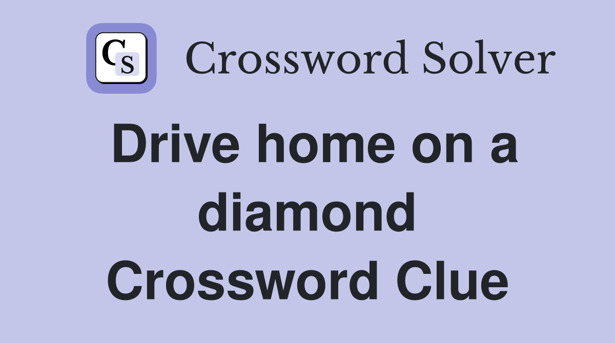 Drive home on a diamond Crossword Clue