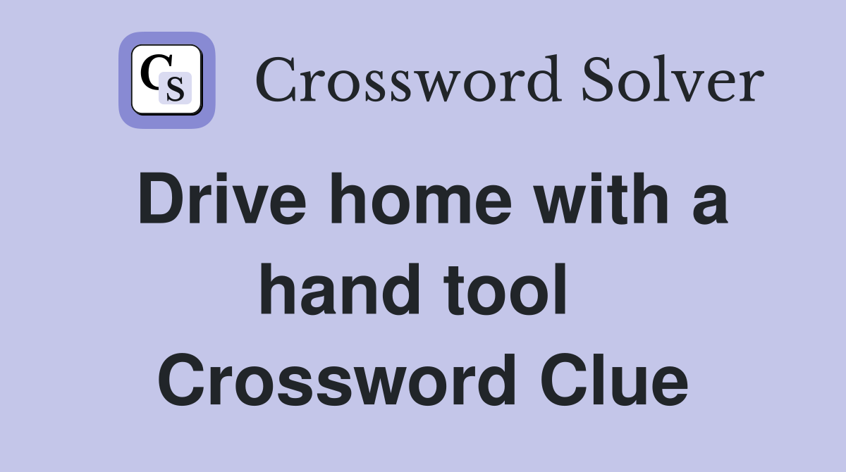 Drive home with a hand tool  Crossword Clue