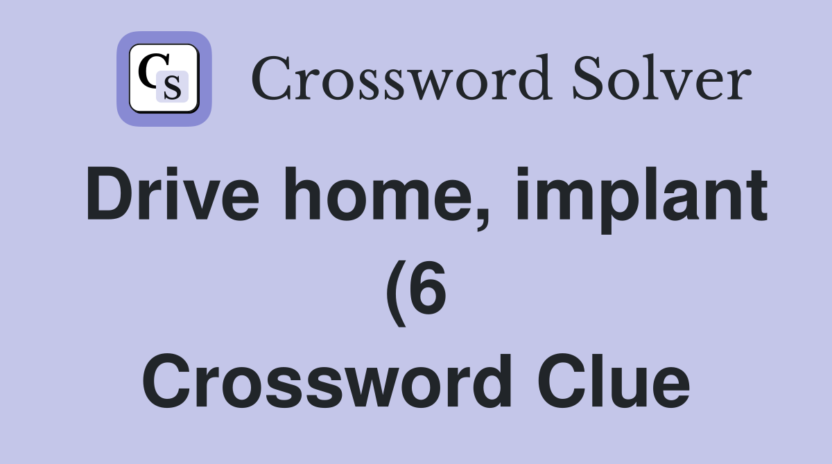 Drive home implant (6) Crossword Clue Answers Crossword Solver Drive home implant (6) Crossword Clue Answers Crossword Solver
