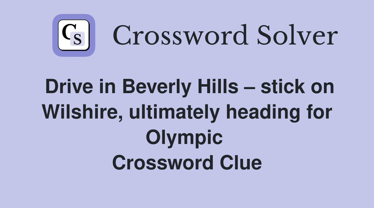 Drive in Beverly Hills – stick on Wilshire, ultimately heading for Olympic  Crossword Clue
