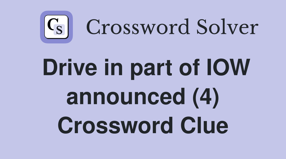 Drive in part of IOW announced (4) Crossword Clue