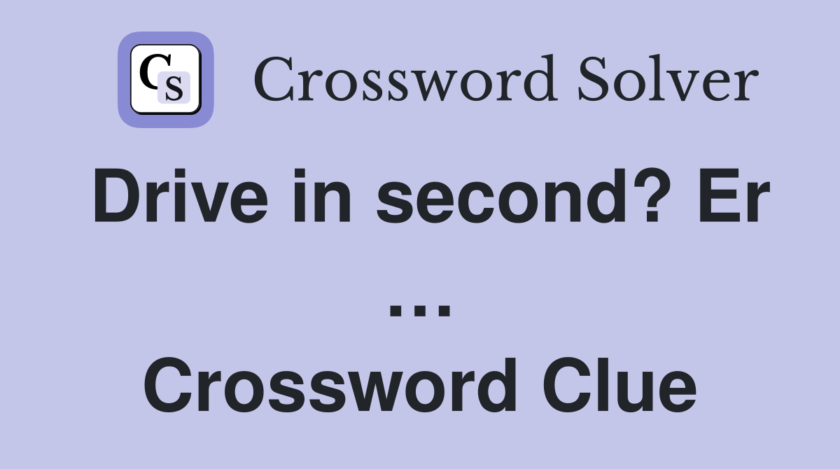 Drive in second? Er … Crossword Clue