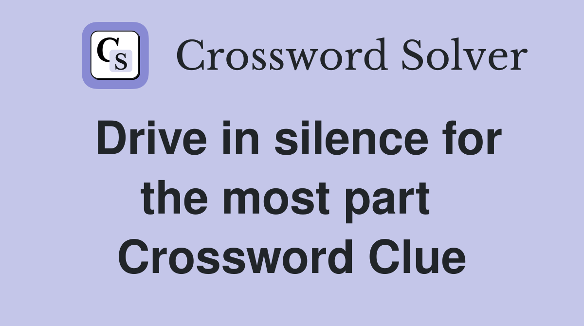 Drive in silence for the most part  Crossword Clue