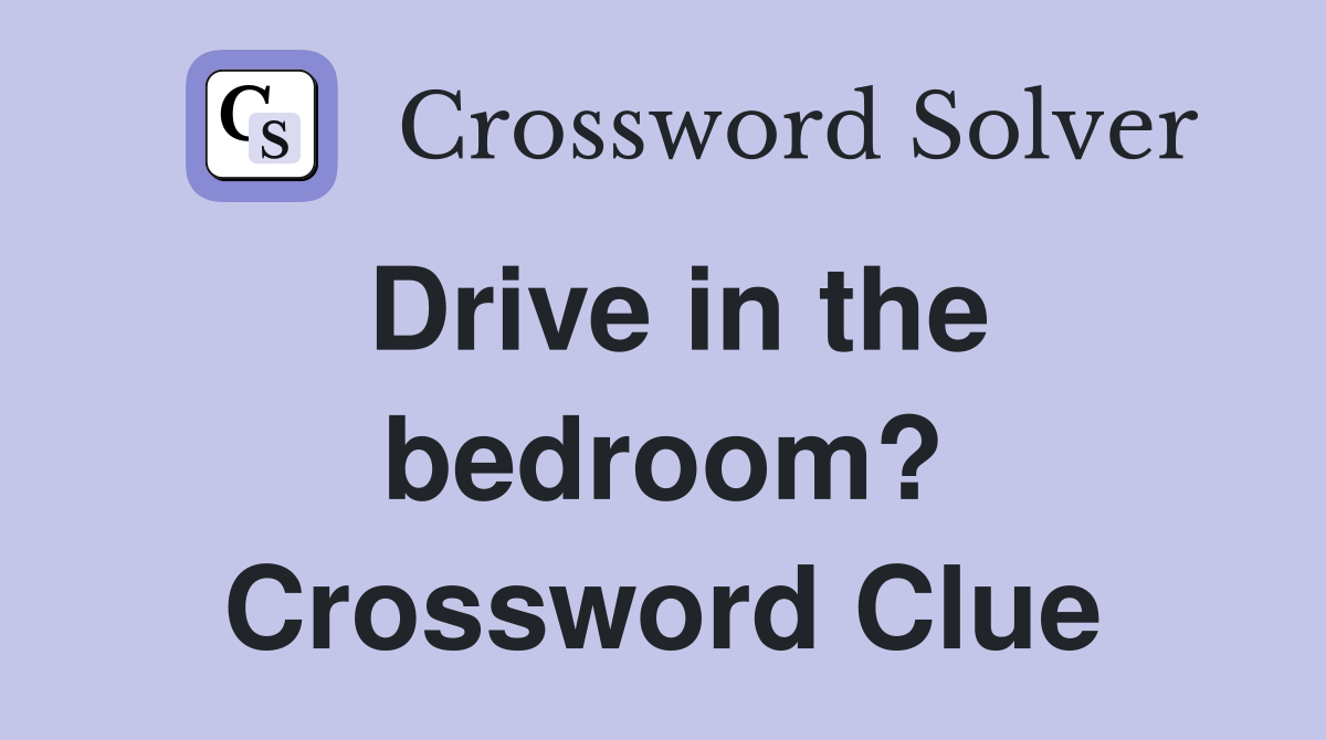 Drive in the bedroom? Crossword Clue