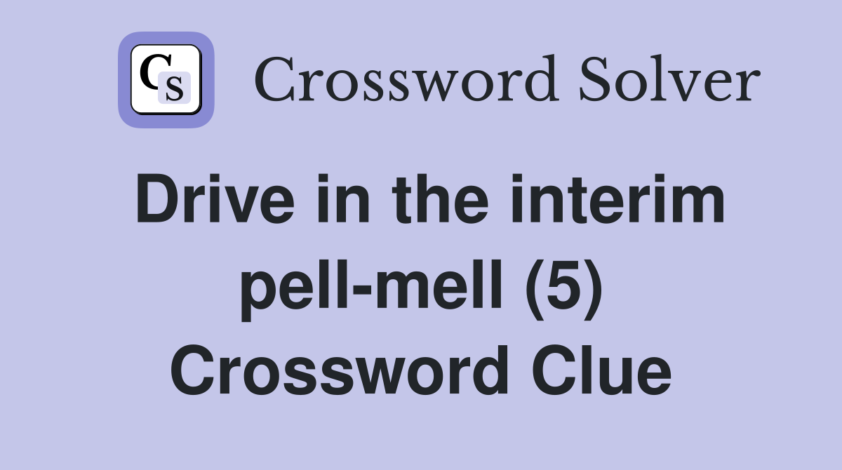 Drive in the interim pell-mell (5) Crossword Clue