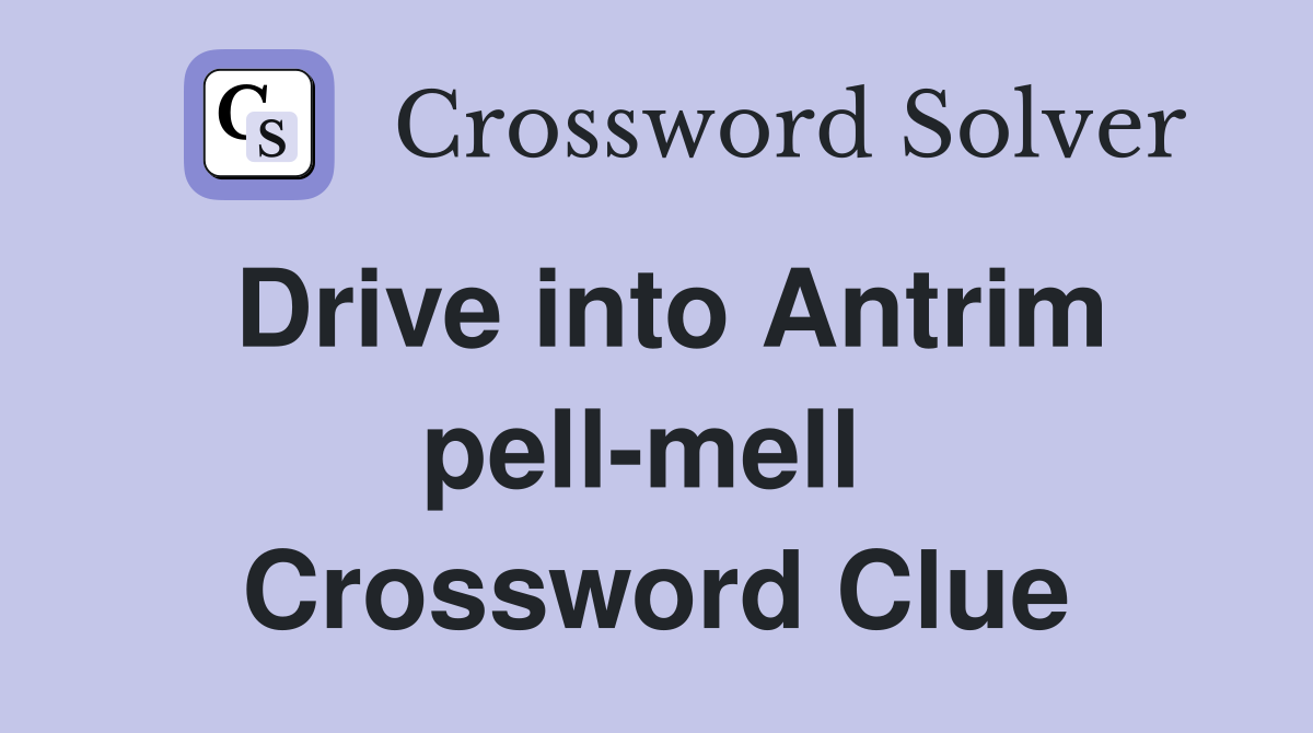 Drive into Antrim pell-mell  Crossword Clue