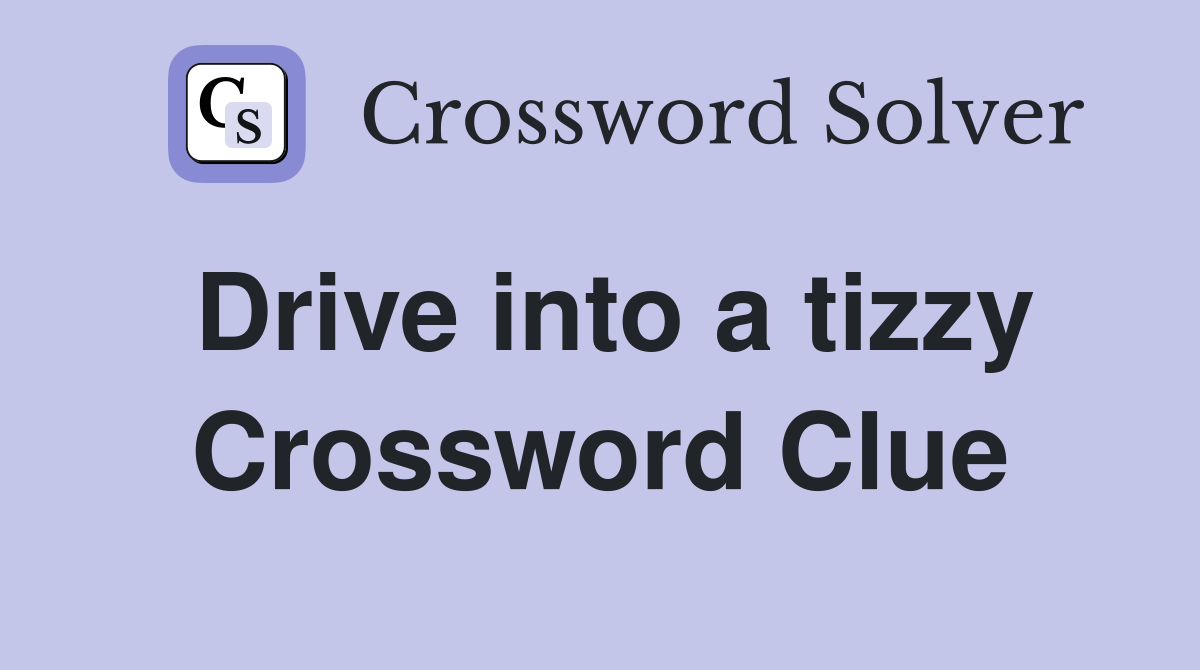 Drive into a tizzy Crossword Clue