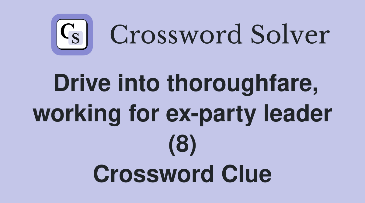 Drive into thoroughfare, working for ex-party leader (8) Crossword Clue