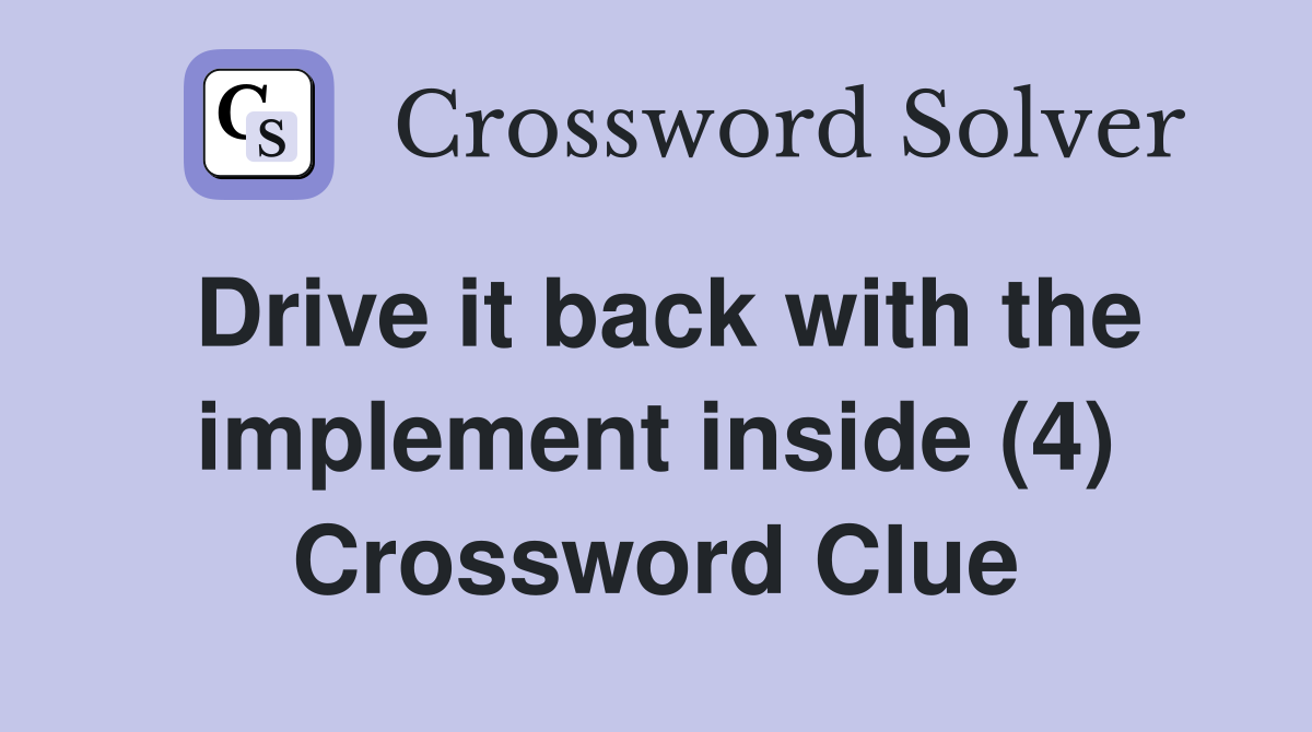 Drive it back with the implement inside (4) Crossword Clue