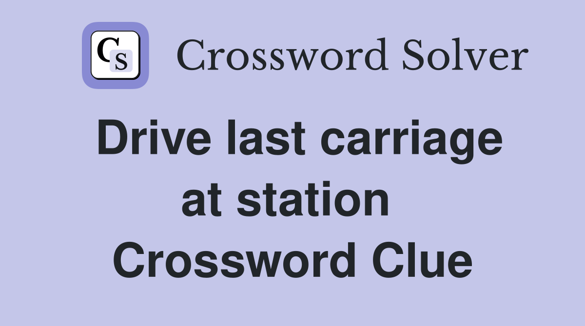 Drive last carriage at station  Crossword Clue