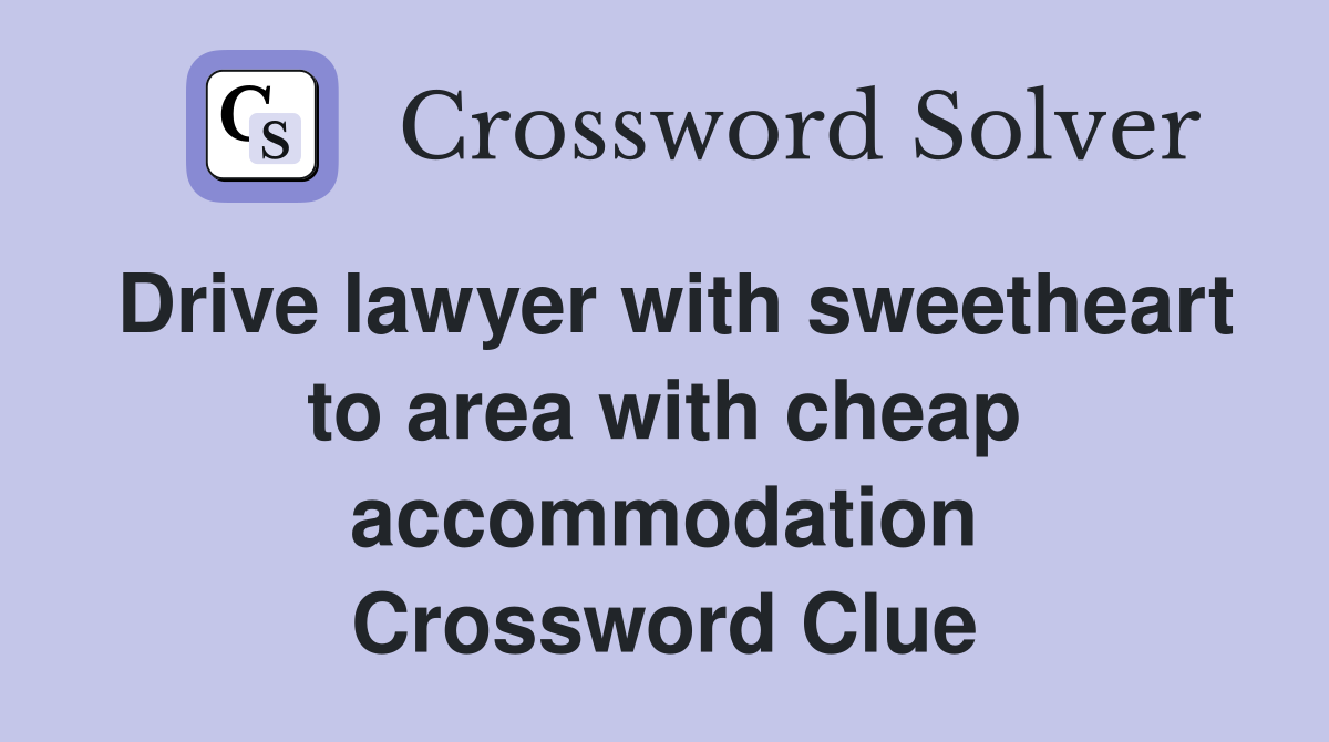 Drive lawyer with sweetheart to area with cheap accommodation Crossword Clue