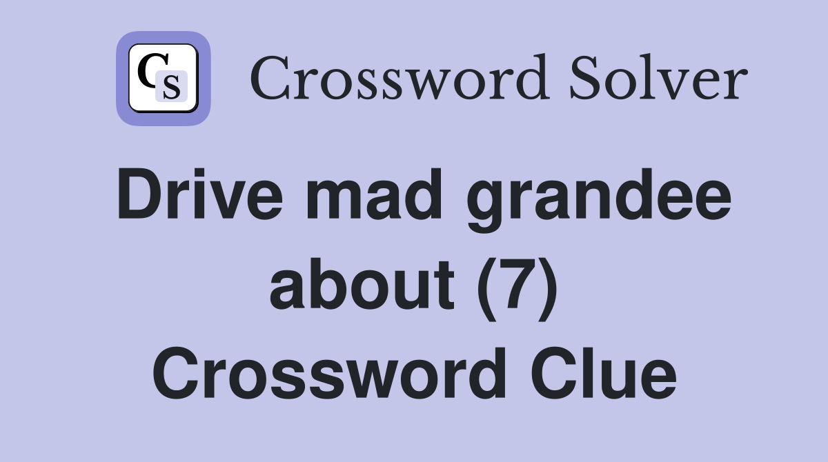 Drive mad grandee about (7) Crossword Clue