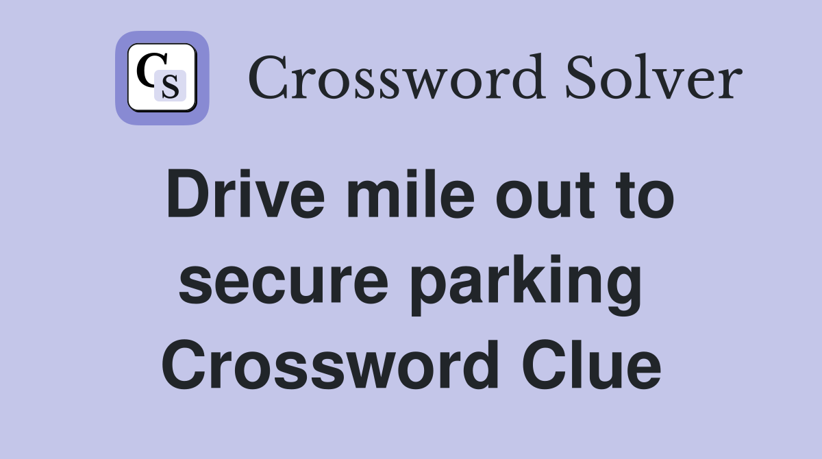 Drive mile out to secure parking Crossword Clue