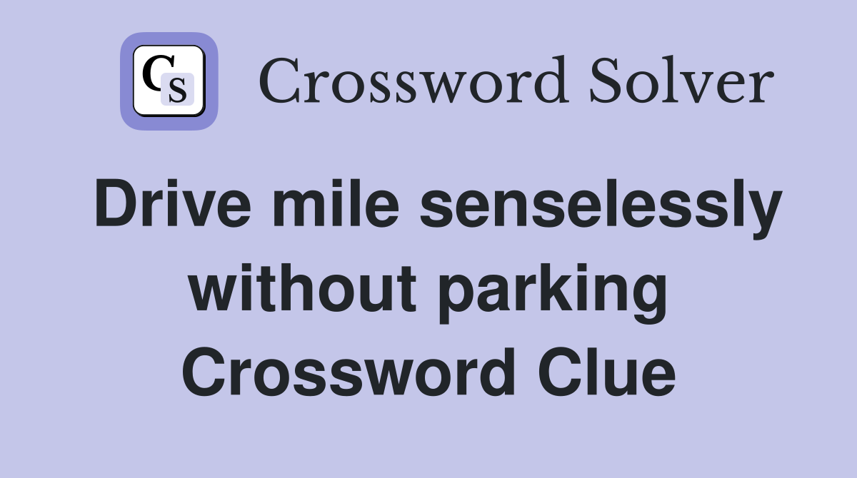 Drive mile senselessly without parking Crossword Clue