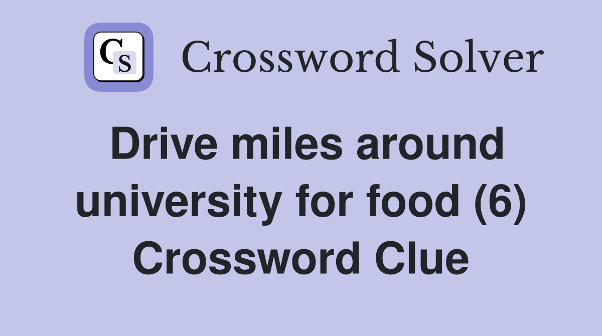 Drive miles around university for food (6) Crossword Clue