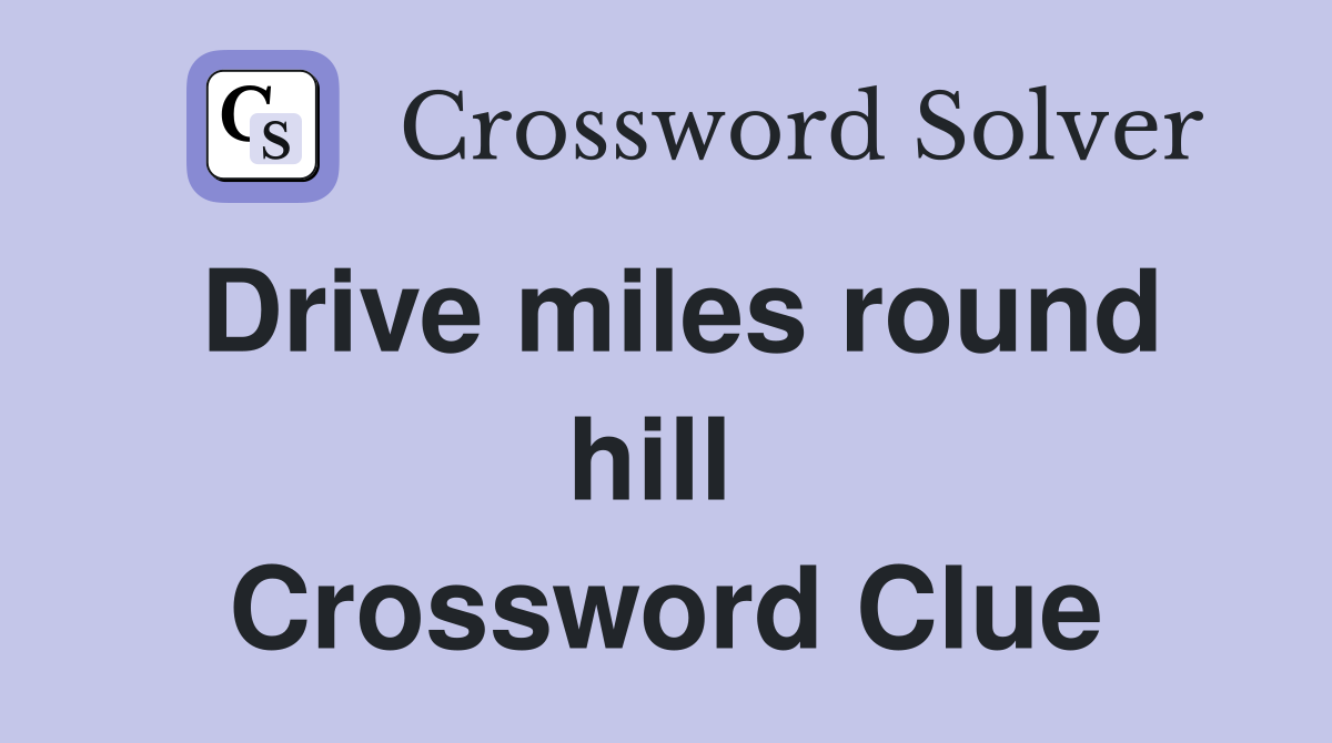 Drive miles round hill  Crossword Clue