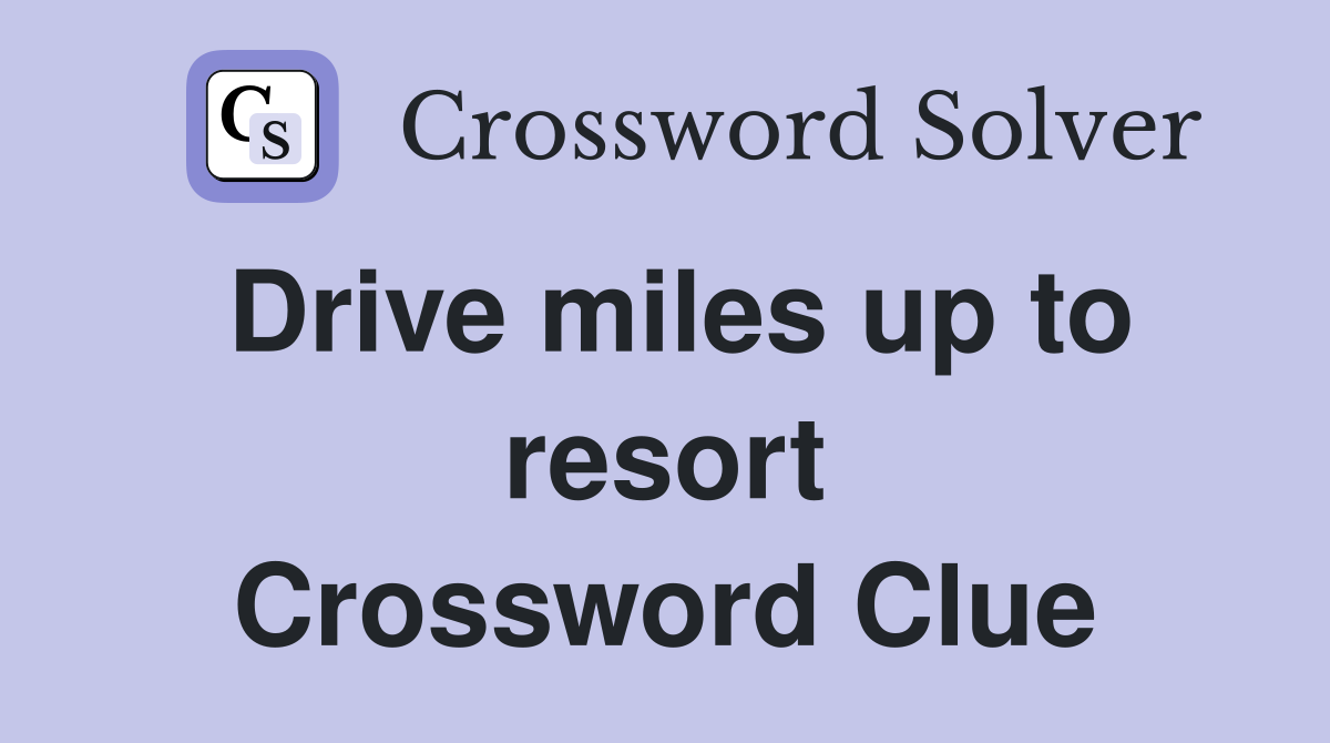 Drive miles up to resort Crossword Clue